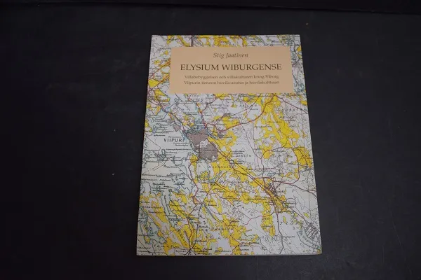 Elysium Wiburgense - Villabebyggelsen och villakulturen kring Viborg / Viipurin tienoon huvila-asutus ja huvilakulttuuri - Jaatinen Stig | Väinämöisen Kirja Oy | Osta Antikvaarista - Kirjakauppa verkossa