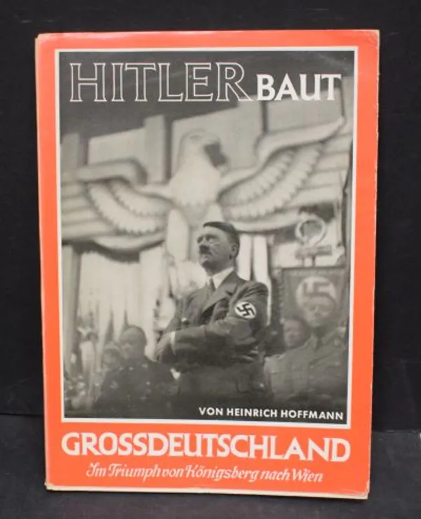 Hitler Baut Grossdeutschland im Triumph von Königsberg Nach Wien - Esser Hermann | Väinämöisen Kirja Oy | Osta Antikvaarista - Kirjakauppa verkossa