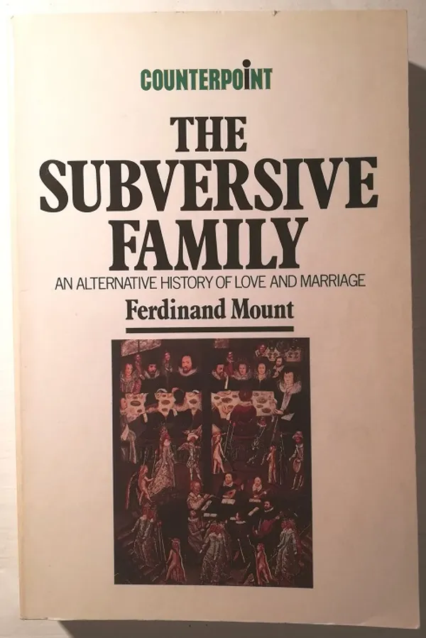 The Subversive Family. An Alternative History of Love and Marriage - Mount, Ferdinand | Taiteen Tarhurit Tmi | Osta Antikvaarista - Kirjakauppa verkossa