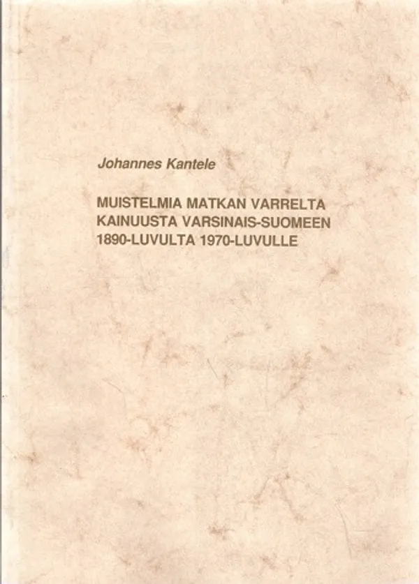 Muistelmia matkan varrelta Kainuusta Varsinais-Suomeen 1890-luvulta 1970-luvulle - Kantele Johannes | Turun Antikvariaatti | Osta Antikvaarista - Kirjakauppa verkossa