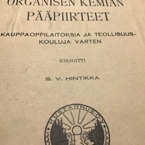 Organisen kemian pääpiirteet - kauppaoppilaitoksia ja teollisuuskouluja varten - Hintikka S. V. | Aseman divari | Osta Antikvaarista - Kirjakauppa verkossa