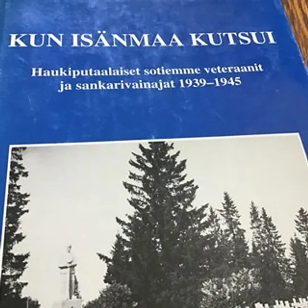 Kun isänmaa kutsui - Haukiputaalaiset sotiemme veteraanit ja sankarivainajat 1939-1945 - Rutonen Matti (toimikunnan sihteeri) | Aseman divari | Osta Antikvaarista - Kirjakauppa verkossa