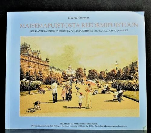 Maisemapuistosta reformipuistoon. Helsingin kaupunkipuistot ja puistopolitiikka 1880-luvulta 1930-luvulle - Häyrynen Mauno | C. Hagelstam Antikvariaatti | Osta Antikvaarista - Kirjakauppa verkossa