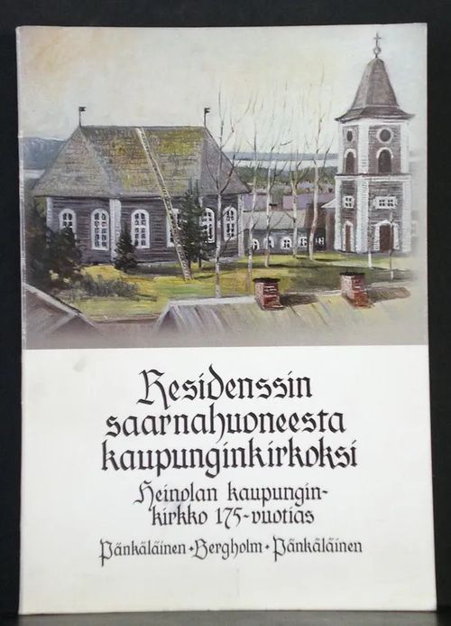 Residenssin saarnahuoneesta kaupunginkirkoksi. Heinolan kaupunginkirkon 175-vuotisjulkaisu - Pänkäläinen – Bergholm – Pänkäläinen | C. Hagelstam Antikvariaatti | Osta Antikvaarista - Kirjakauppa verkossa