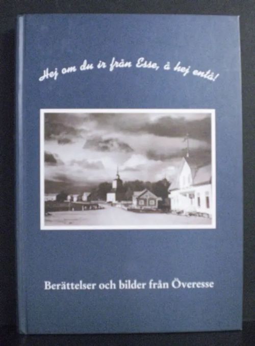 Hej om du ir från Ese, å hej entå ! Berättelser och bilder från Överesse | C. Hagelstam Antikvariaatti | Osta Antikvaarista - Kirjakauppa verkossa