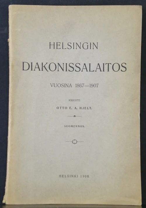 Helsingin Diakonissalaitos vuosina 1867-1907 - Hjelt Otto E.A. | C. Hagelstam Antikvariaatti | Osta Antikvaarista - Kirjakauppa verkossa