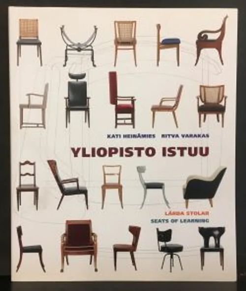 Yliopisto istuu – uniikkituoleja juhlaan ja arkeen. Lärda stolar – unika stolar for vardag och fest. Seats of learning – University seats for all occasions - Heinämies Kati - Varakas Ritva | C. Hagelstam Antikvariaatti | Osta Antikvaarista - Kirjakauppa verkossa