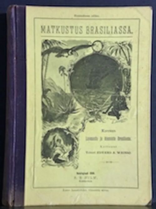 Matkustus Brasiliassa. Kuvaus luonnosta ja kansoista Brasiliassa - Wainio Edvard A. | C. Hagelstam Antikvariaatti | Osta Antikvaarista - Kirjakauppa verkossa