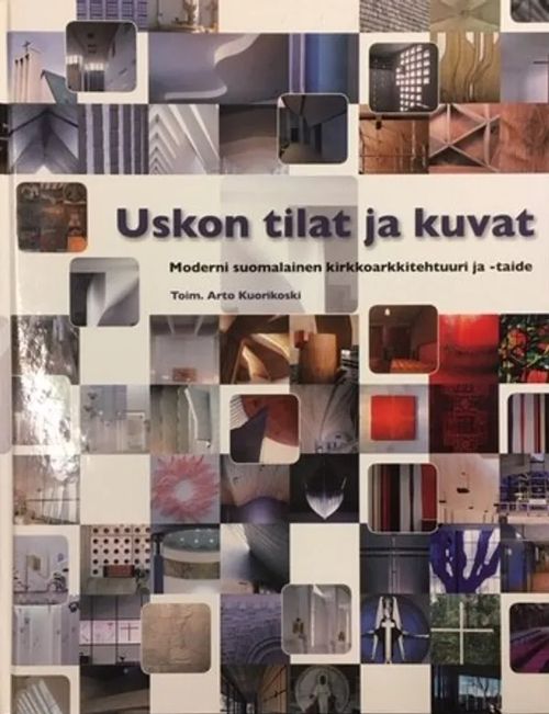 Uskon tilat ja kuvat : moderni suomalainen kirkkoarkkitehtuuri ja -taide - Kuorikoski Arto | C. Hagelstam Antikvariaatti | Osta Antikvaarista - Kirjakauppa verkossa