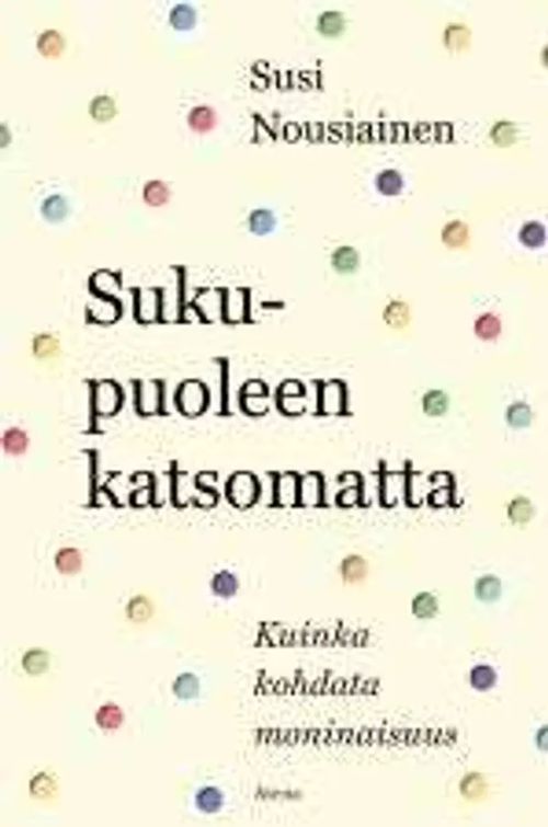 Sukupuoleen katsomatta - Kuinka kohdata moninaisuus - Nousiainen Susi | C. Hagelstam Antikvariaatti | Osta Antikvaarista - Kirjakauppa verkossa