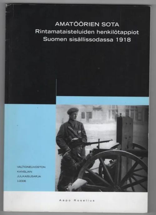 Amatöörien sota - Rintamataistelujen henkilötappiot Suomen sisällissodassa 1918 - Roselius Aapo | C. Hagelstam Antikvariaatti | Osta Antikvaarista - Kirjakauppa verkossa