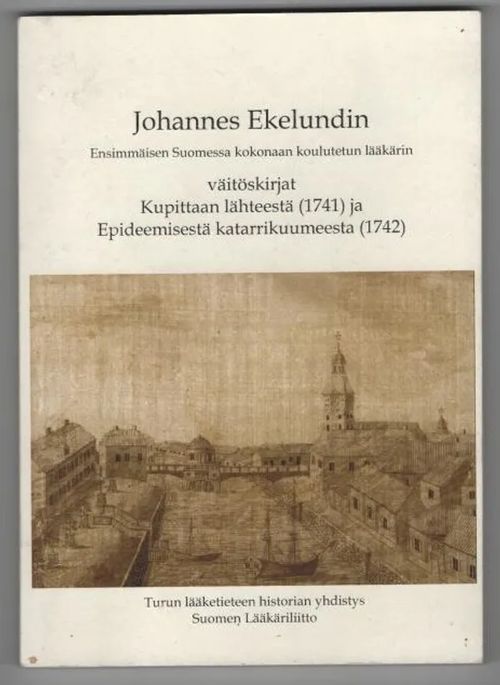 Johannes Ekelundin ensimmäisen Suomessa kokonaan koulutetun lääkärin väitöskirjat Kupittaan lähteestä (1741) ja Epideemisestä katarrikuumeesta (1742) - Kouvalainen Kauko et al. (toim) | C. Hagelstam Antikvariaatti | Osta Antikvaarista - Kirjakauppa verkossa