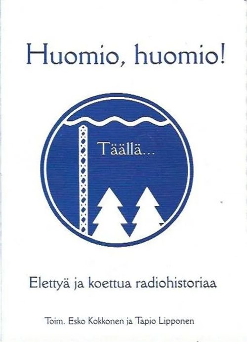 Huomio, huomio! Täällä... - Elettyä ja koettua radiohistoriaa - Esko  Kokkonen, Tapio Lipponen | Kirjavehka | Osta Antikvaarista -