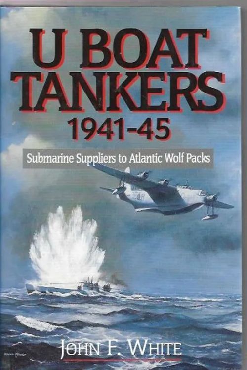 U Boat Tankers 1941-45 - Submarine Suppliers to Atlantic Wolf Packs - White John | Kirjavehka | Osta Antikvaarista - Kirjakauppa verkossa