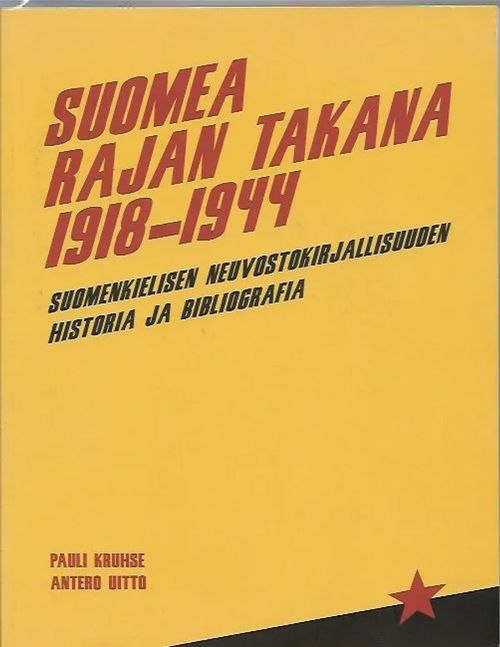 Suomea rajan takana 1918-1944 - Suomenkielisen neuvostokirjallisuuden historia ja bibliografia - Kruhse Pauli / Uitto Antero | Kirjavehka | Osta Antikvaarista - Kirjakauppa verkossa