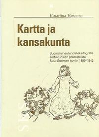 Kartta ja kansakunta - Suomalainen lehdistökartografia sortovuosien  protesteista Suur-Suomen kuviin 1899-1942 - Kosonen Katariina | Kirjavehka  | Osta Antikvaarista - Kirjakauppa verkossa