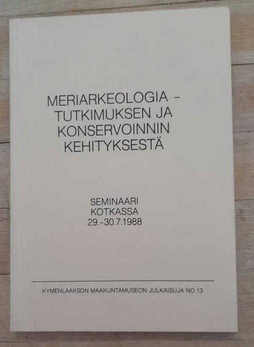Meriarkeologia : Tutkimuksen ja konservoinnin kehityksestä : Seminaari Kotkassa 29-30.7.1988 - Miettinen Timo - et.al. | Kristinas bokgrotta | Osta Antikvaarista - Kirjakauppa verkossa