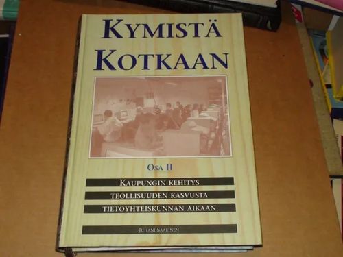 Kymistä Kotkaan. Osa 2 : [Kaupungin kehitys teollisuuden kasvusta tietoyhteiskunnan aikaan] - Juhani Saarinen | Hantikva | Osta Antikvaarista - Kirjakauppa verkossa