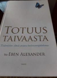 Totuus taivaasta - tiedemiehen silmiä avaava kuolemanrajakokemus -  Alexander Eben | Anomalia kustannus Oy | Osta Antikvaarista - Kirjakauppa  verkossa