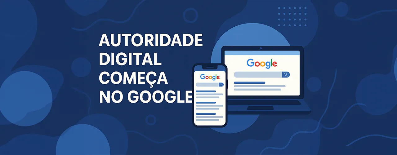 Autoridade digital começa no Google