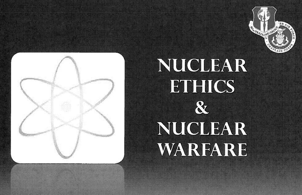 Cover slide titled "Nuclear Ethics & Nuclear Warfare" with a picture of an atom and the emblems of the USAF Chaplain Corps and 361st Training Group.