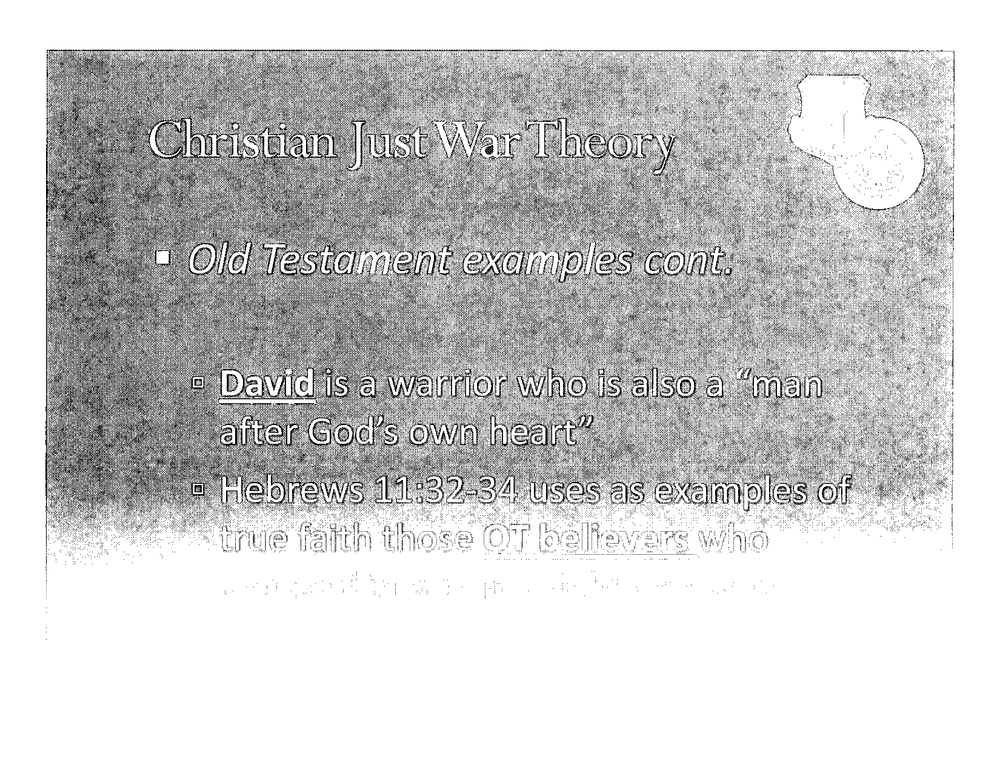 Slide with the title "Christian Just War Theory" and the text "Old Testament examples cont.", "David is a warrior who is also 'a man after God's own heart'", and "Hebrews 11:32-34 uses as examples of true faith those OT believers who—", and the rest is too washed out to read.