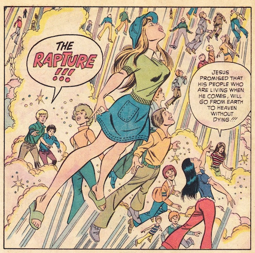 Archie-style drawing of a bunch of atttractive white young men and women (all of whom have tiny waists and large breasts) in 1970s garb rising up into the air. The blond man from the previous panel is saying, "The Rapture!!!" and a brunette woman in a striped sweater in the background is saying "Jesus promised that his people who are living when he comes, will go from earth to Heaven without dying!!!"