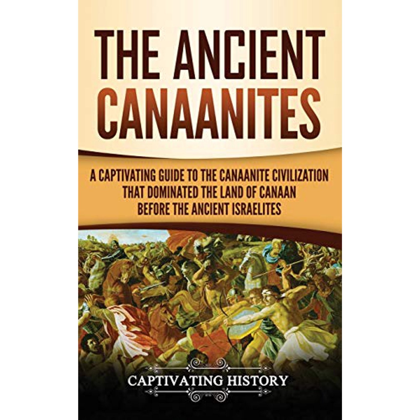 The cover of the book "The Ancient Canaanites: A Captivating Guide to the Canaanite Civilization that Dominated the Land of Canaan before the Ancient Israelites" from the "Captivating History" series. It features an illustration of a very one-sided battle.
