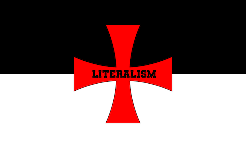 Knights Templar flag, which has the top half black and the bottom half white and a red cross pattée (looks like a German Iron Cross but solid, with no outline) in the middle, with the word "Literalism" superimposed on the cross.