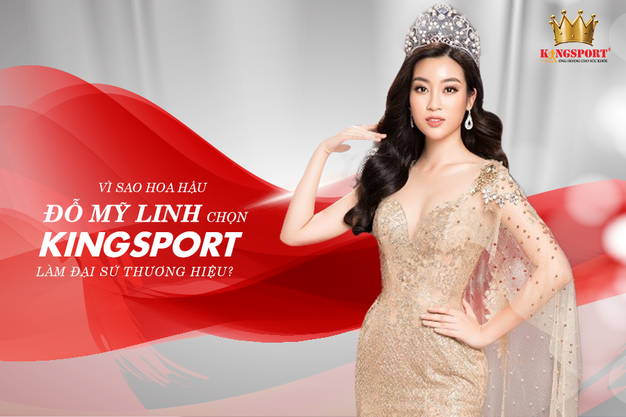 Vì sao Hoa hậu Đỗ Mỹ Linh chọn Kingsport làm đại sứ thương hiệu?