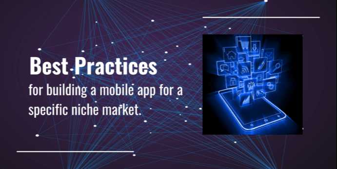 Best Practices for Building a Mobile app for a Specific Niche Market