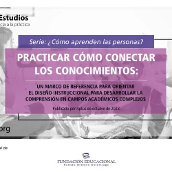 Practicar cómo conectar los conocimientos: un marco de referencia para orientar el diseño instruccional para desarrollar la comprensión en campos académicos complejos
