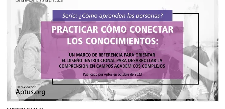 Practicar cómo conectar los conocimientos: un marco de referencia para orientar el diseño instruccional para desarrollar la comprensión en campos académicos complejos