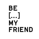 BE [...] MY FRIEND