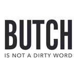 Butch Is Not A Dirty Word