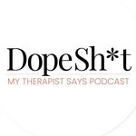 Dope Sh*t My Therapist Says