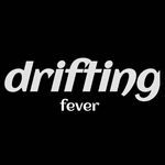 DRIFTING FEVER