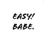 Easy, Take It Easy! Babe.