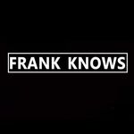 FRANK KNOWS FRANK KNOWS