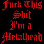 Fuck This Shit I'm a Metalhead