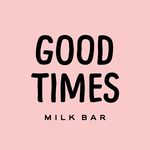 Good Times Milk Bar