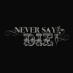 NEVER SAY DIE!