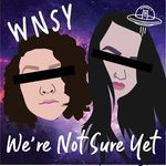 We're Not Sure Yet Podcast