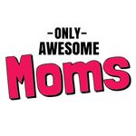 Only Awesome Moms ™