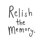 Relish the Memory.