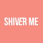 Shiver Me ชิเวอร์ มี*