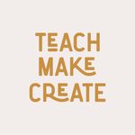 Teach Make Create