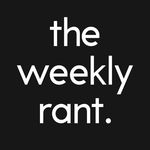 the weekly rant.