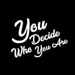 You Decide Who You Are