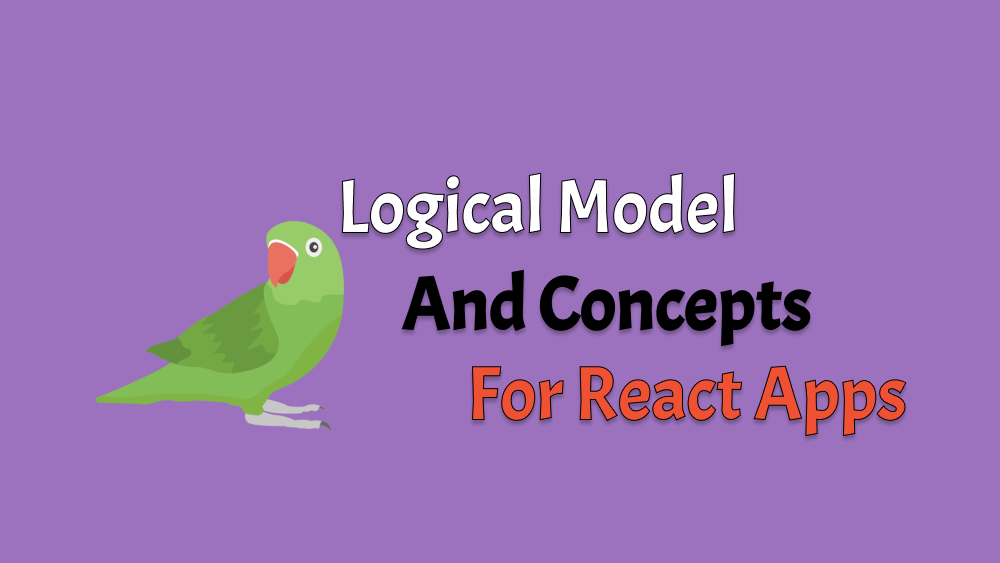 Logical Model And Concepts for React Apps